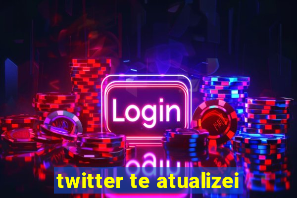 twitter te atualizei